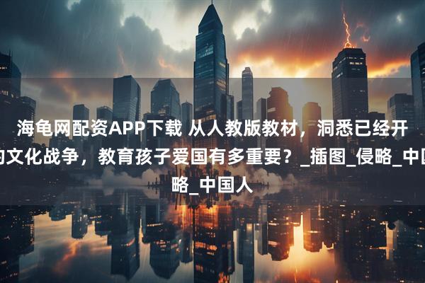 海龟网配资APP下载 从人教版教材，洞悉已经开始的文化战争，教育孩子爱国有多重要？_插图_侵略_中国人